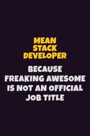 Cover of Mean Stack Developer, Because Freaking Awesome Is Not An Official Job Title