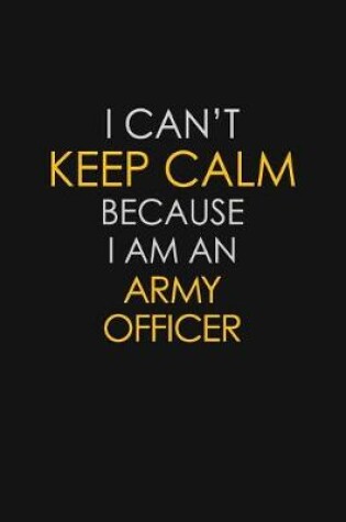 Cover of I Can't Keep Calm Because I Am An Army Officer