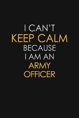 Book cover for I Can't Keep Calm Because I Am An Army Officer