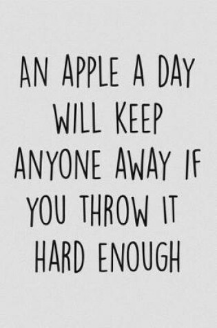 Cover of An Apple A Day Will Keep Anyone Away If you Throw It Hard Enough