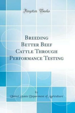 Cover of Breeding Better Beef Cattle Through Performance Testing (Classic Reprint)