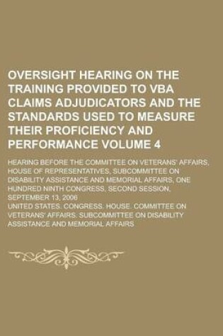 Cover of Oversight Hearing on the Training Provided to VBA Claims Adjudicators and the Standards Used to Measure Their Proficiency and Performance; Hearing Before the Committee on Veterans' Affairs, House of Representatives, Subcommittee Volume 4