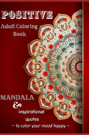 Cover of Positive Adult Coloring Book, Mandala & Inspirational Quotes to Color Your Mood Happy