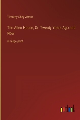 Cover of The Allen House; Or, Twenty Years Ago and Now