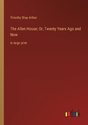 Book cover for The Allen House; Or, Twenty Years Ago and Now