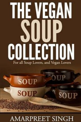 Cover of The Vegan Soup Collection - A must for all vegans, vegetarians