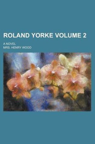Cover of Roland Yorke; A Novel Volume 2