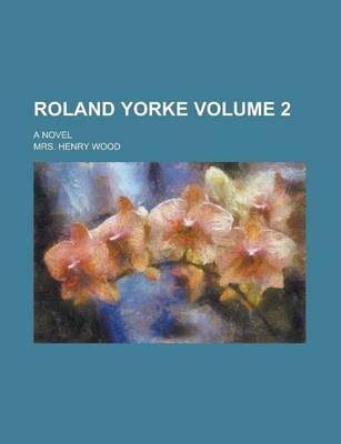 Book cover for Roland Yorke; A Novel Volume 2