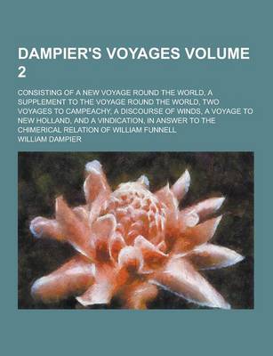 Book cover for Dampier's Voyages; Consisting of a New Voyage Round the World, a Supplement to the Voyage Round the World, Two Voyages to Campeachy, a Discourse of Wi
