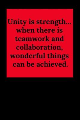 Book cover for Unity Is Strength... When There Is Teamwork and Collaboration, Wonderful Things Can Be Achieved.