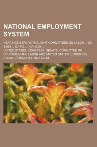 Cover of National Employment System; Hearings Before the Joint Committees on Labor on S.688 S.1442 H.R.4305