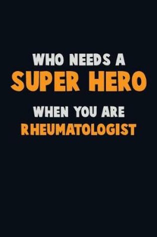 Cover of Who Need A SUPER HERO, When You Are Rheumatologist