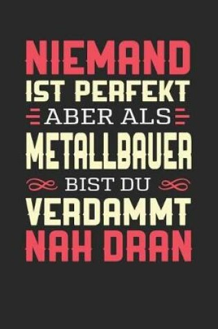 Cover of Niemand Ist Perfekt Aber ALS Metallbauer Bist Du Verdammt Nah Dran