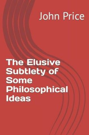 Cover of The Elusive Subtlety of Some Philosophical Ideas