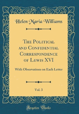 Book cover for The Political and Confidential Correspondence of Lewis XVI, Vol. 3