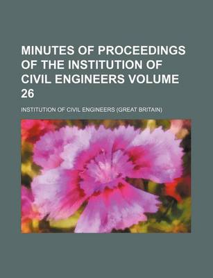 Book cover for Minutes of Proceedings of the Institution of Civil Engineers Volume 26