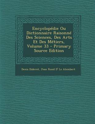 Book cover for Encyclopedie Ou Dictionnaire Raisonne Des Sciences, Des Arts Et Des Metiers, Volume 33 - Primary Source Edition