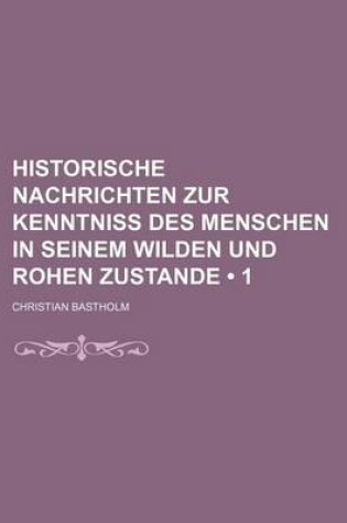 Cover of Historische Nachrichten Zur Kenntniss Des Menschen in Seinem Wilden Und Rohen Zustande (1)