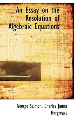 Book cover for An Essay on the Resolution of Algebraic Equations