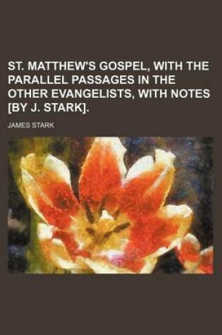 Cover of St. Matthew's Gospel, with the Parallel Passages in the Other Evangelists, with Notes [By J. Stark].