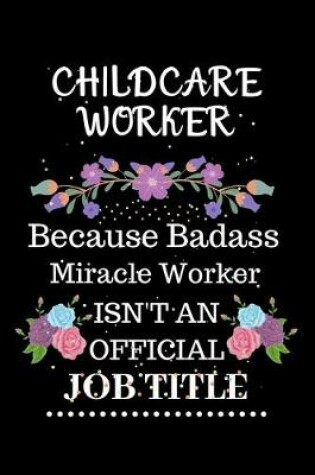 Cover of Childcare worker Because Badass Miracle Worker Isn't an Official Job Title