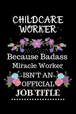 Book cover for Childcare worker Because Badass Miracle Worker Isn't an Official Job Title