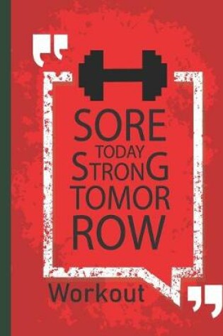 Cover of Workout log book & Fitness Journal - Sore Today Strong Tomorrow