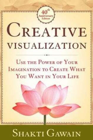 Cover of Creative Visualization: Use The Power of Your Imagination to Create What You Want in Life
