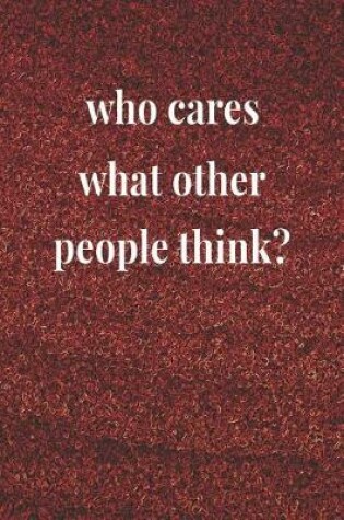 Cover of Who Cares What Other People Think