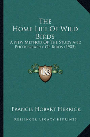 Cover of The Home Life of Wild Birds the Home Life of Wild Birds