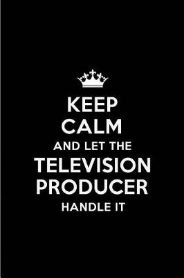 Book cover for Keep Calm and Let the Television Producer Handle It