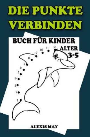 Cover of Die Punkte Verbinden Buch fur Kinder Alter 3-5