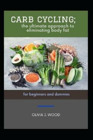 Cover of Carb Cycling; The Ultimate Approach To Eliminating Body Fat For Beginners And Dummies