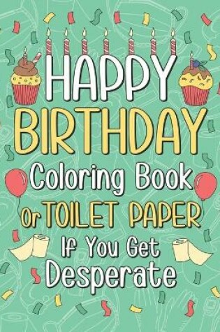 Cover of Happy Birthday Coloring Book or Toilet Paper If You Get Desperate