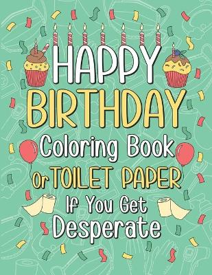 Book cover for Happy Birthday Coloring Book or Toilet Paper If You Get Desperate