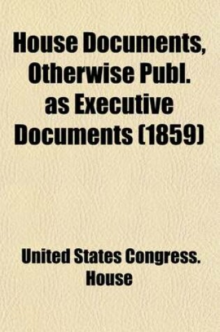 Cover of House Documents, Otherwise Publ. as Executive Documents; 13th Congress, 2D Session-49th Congress, 1st Session