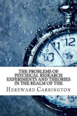 Cover of The Problems of Psychical Research Experiments and Theories in the Realm of the