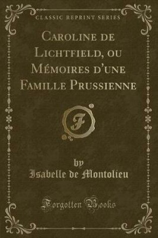 Cover of Caroline de Lichtfield, Ou Mémoires d'Une Famille Prussienne (Classic Reprint)