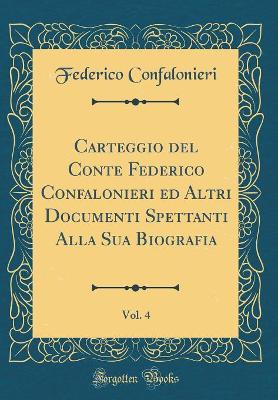 Book cover for Carteggio del Conte Federico Confalonieri Ed Altri Documenti Spettanti Alla Sua Biografia, Vol. 4 (Classic Reprint)