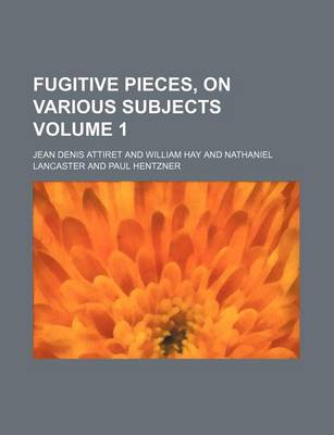 Book cover for Fugitive Pieces, on Various Subjects Volume 1