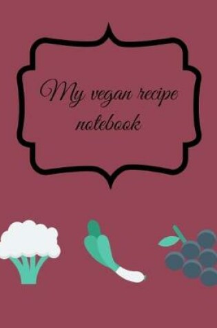 Cover of My Vegan Recipe Notebook