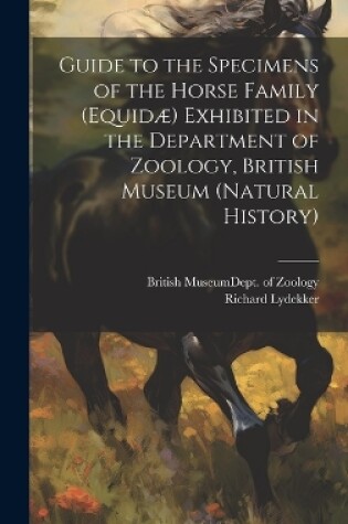 Cover of Guide to the Specimens of the Horse Family (Equidæ) Exhibited in the Department of Zoology, British Museum (Natural History)