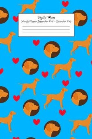 Cover of Vizsla Mom Weekly Planner September 2018 - December 2019