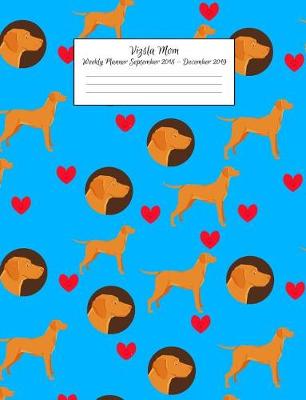 Book cover for Vizsla Mom Weekly Planner September 2018 - December 2019