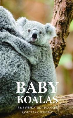 Book cover for Baby Koalas 5 x 8 Weekly 2020 Planner