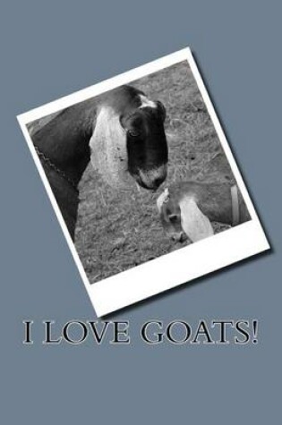 Cover of I Love Goats!