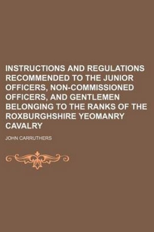 Cover of Instructions and Regulations Recommended to the Junior Officers, Non-Commissioned Officers, and Gentlemen Belonging to the Ranks of the Roxburghshire Yeomanry Cavalry