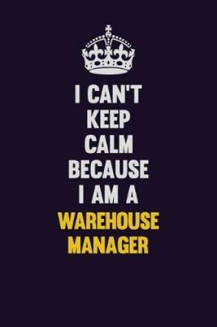 Cover of I Can't Keep Calm Because I Am A Warehouse Manager