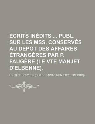 Book cover for Ecrits Inedits Publ. Sur Les Mss. Conserves Au Depot Des Affaires Etrangeres Par P. Faugere (Le Vte Manjet D'Elbenne).