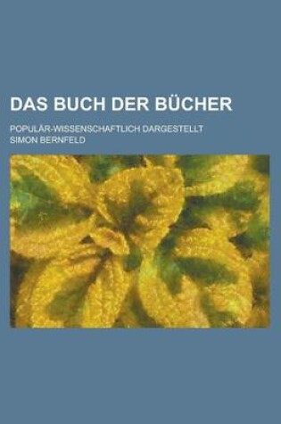 Cover of Das Buch Der Bucher; Popular-Wissenschaftlich Dargestellt